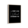 We can not learn without experiencing pain Quote Wall Art