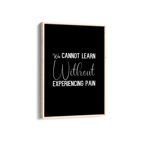 We can not learn without experiencing pain Quote Wall Art
