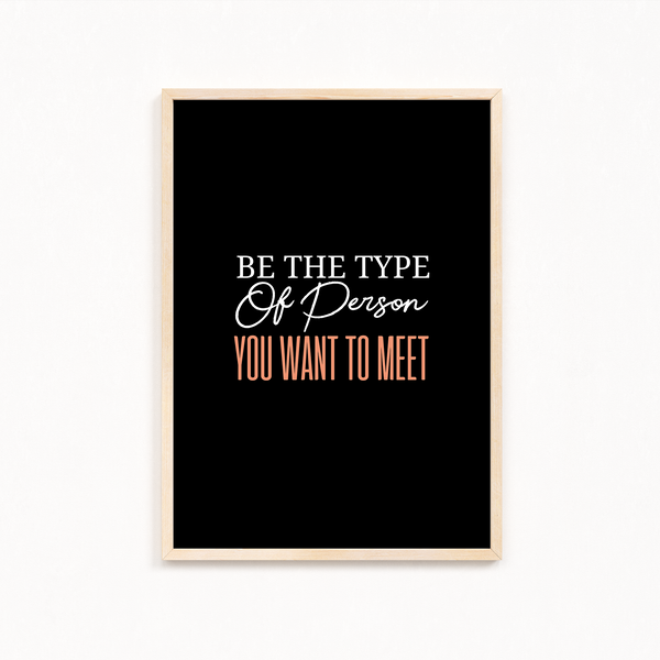 Be the type of person you want to meet Quote Wall Art