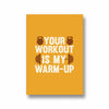 Your workout is my warmup Gym Poster