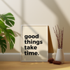 Good things take time Quote Wall Art