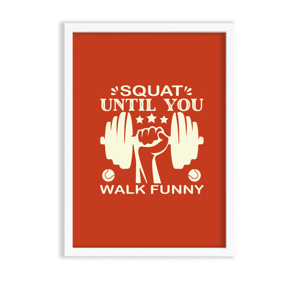Squat until you walk funny Gym Poster