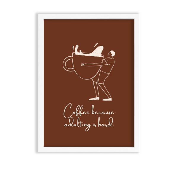 Coffee because adulting is hard