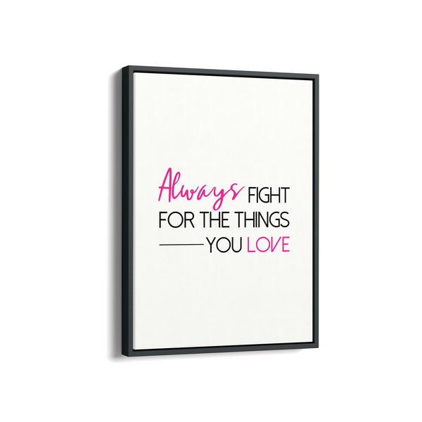 Always fight for the things you love Quote Wall Art
