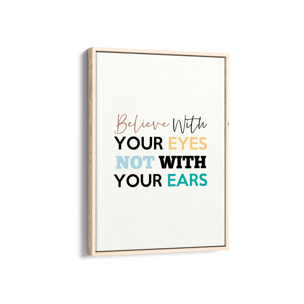 Believe with your eyes not with your ears Quote Wall Art