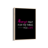 Always fight for the things you love Quote Wall Art