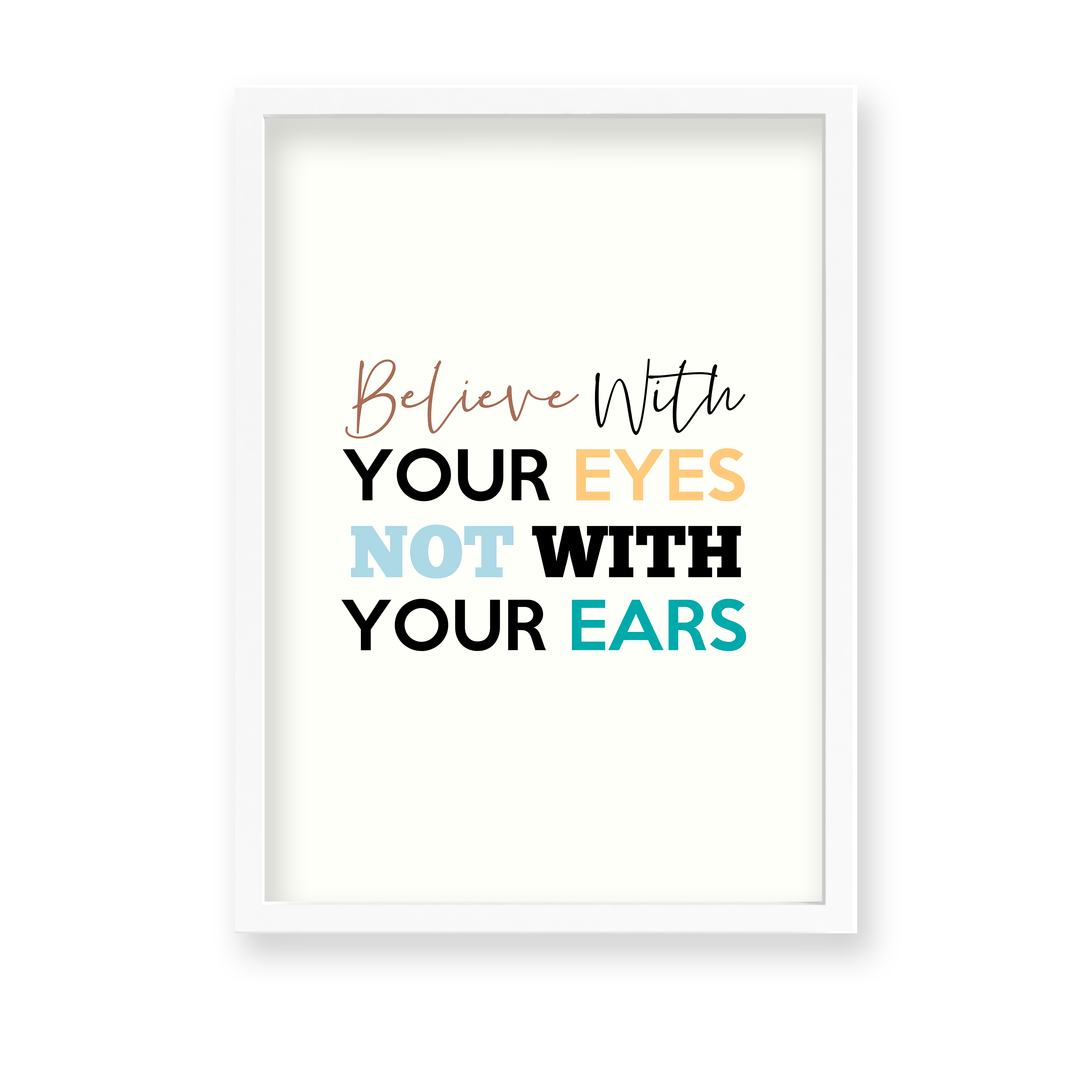 Believe with your eyes not with your ears Quote Wall Art