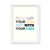Believe with your eyes not with your ears Quote Wall Art