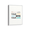Believe with your eyes not with your ears Quote Wall Art