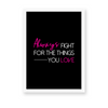 Always fight for the things you love Quote Wall Art