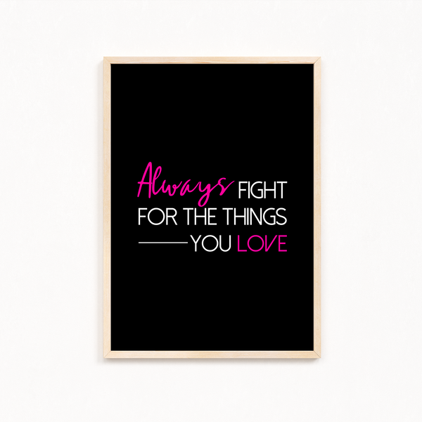 Always fight for the things you love Quote Wall Art