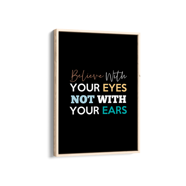 Believe with your eyes not with your ears Quote Wall Art