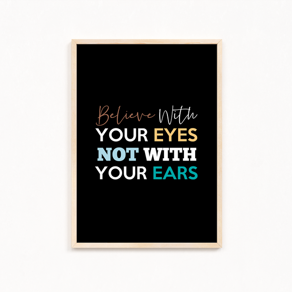 Believe with your eyes not with your ears Quote Wall Art