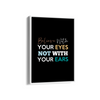 Believe with your eyes not with your ears Quote Wall Art - The Mortal Soul