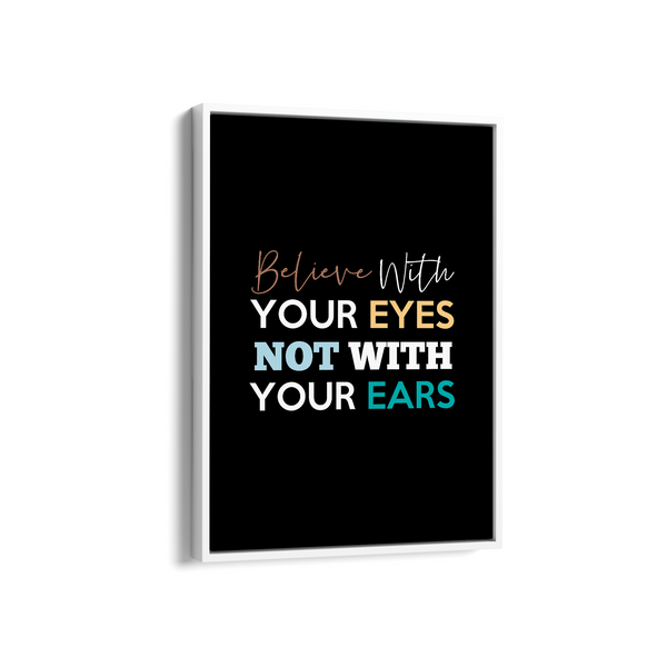 Believe with your eyes not with your ears Quote Wall Art - The Mortal Soul