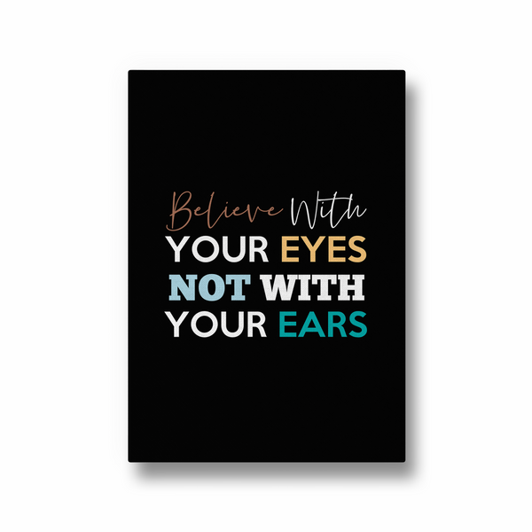 Believe with your eyes not with your ears Quote Wall Art - The Mortal Soul