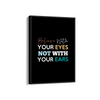 Believe with your eyes not with your ears Quote Wall Art