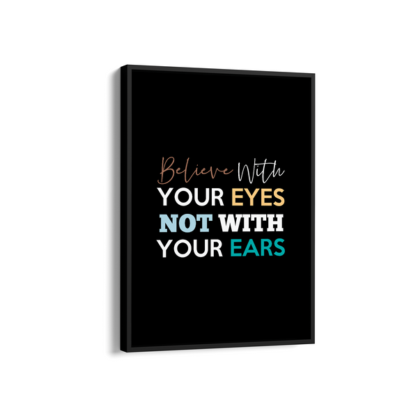 Believe with your eyes not with your ears Quote Wall Art