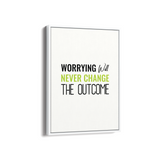 Worrying will never change the outcome Quote Wall Art