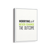 Worrying will never change the outcome Quote Wall Art