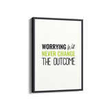 Worrying will never change the outcome Quote Wall Art
