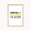 Worrying will never change the outcome Quote Wall Art