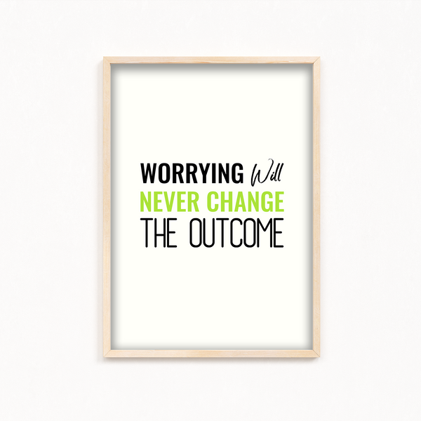 Worrying will never change the outcome Quote Wall Art