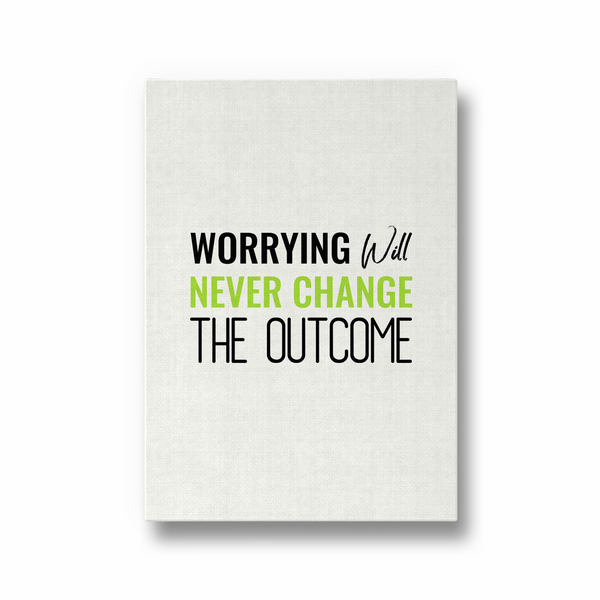Worrying will never change the outcome Quote Wall Art