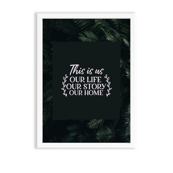 This is us, our life, our story, our home