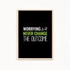 Worrying will never change the outcome Quote Wall Art