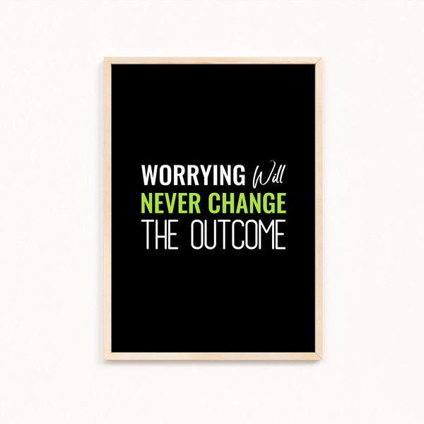 Worrying will never change the outcome Quote Wall Art