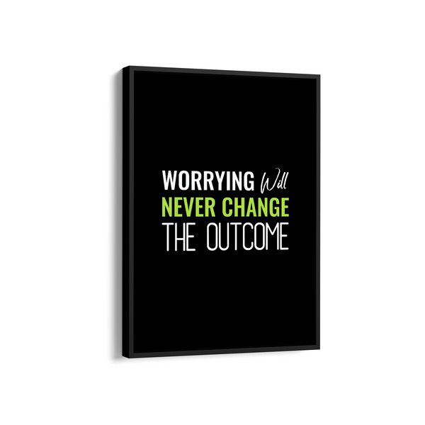 Worrying will never change the outcome Quote Wall Art