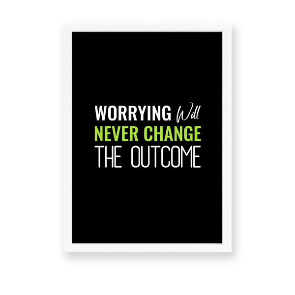 Worrying will never change the outcome Quote Wall Art
