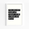 You did not wake up today Quote Wall Art