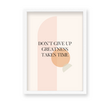 Don't give up greatness takes time Quote Wall Art - The Mortal Soul