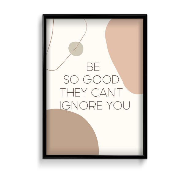 Be so good they can't ignore you Quote Wall Art - The Mortal Soul