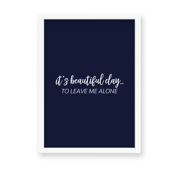 Its a beautiful day to leave me alone Quote Wall Art - The Mortal Soul