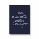 I need a six months vacation twice a year Quote Wall Art - The Mortal Soul