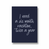 I need a six months vacation twice a year Quote Wall Art - The Mortal Soul