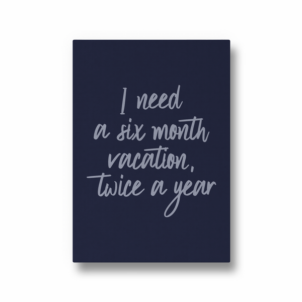 I need a six months vacation twice a year Quote Wall Art - The Mortal Soul