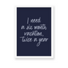 I need a six months vacation twice a year Quote Wall Art - The Mortal Soul