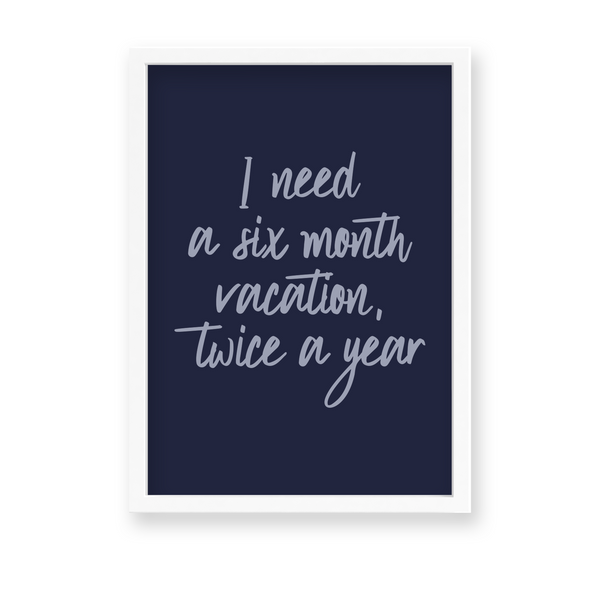 I need a six months vacation twice a year Quote Wall Art - The Mortal Soul