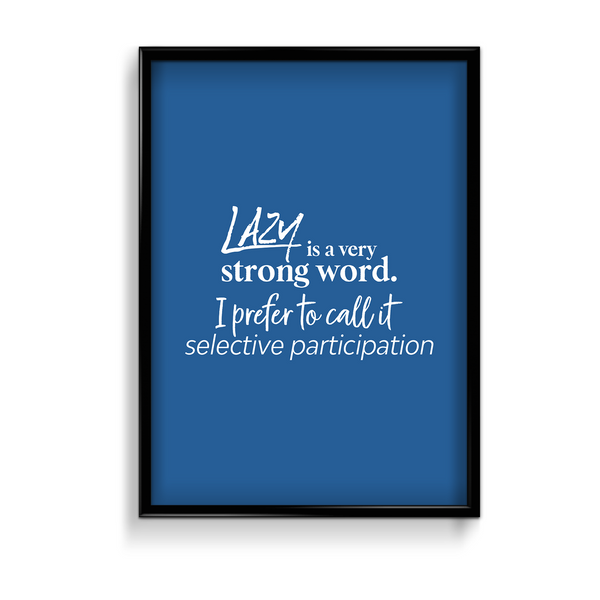 Lazy is a very strong word, I prefer to call it selective participation Quote Wall Art - The Mortal Soul