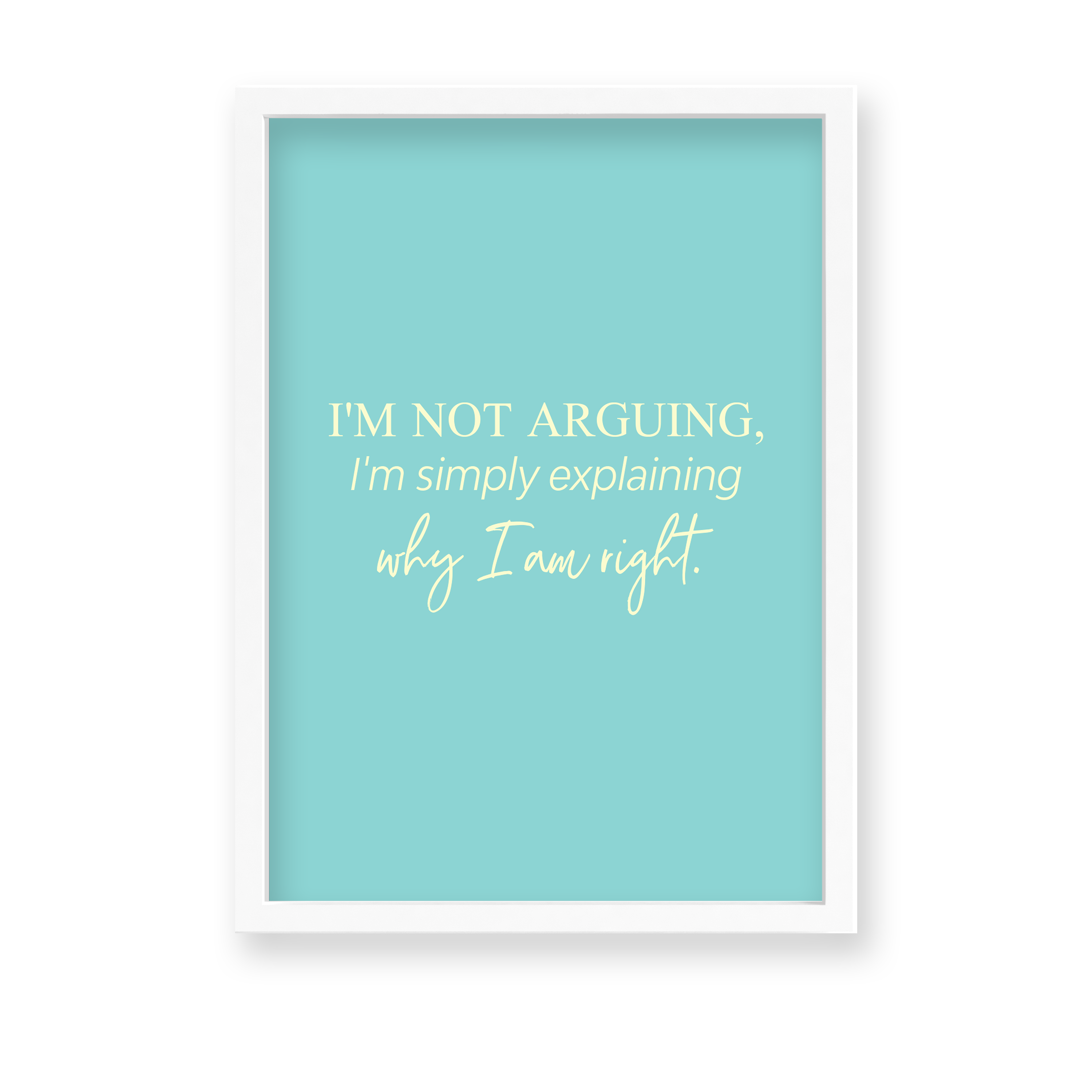 I am not arguing, I am simply explaining why I am right Quote Wall Art - The Mortal Soul