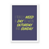 I really need a day between Saturday and Sunday Quote Wall Art - The Mortal Soul