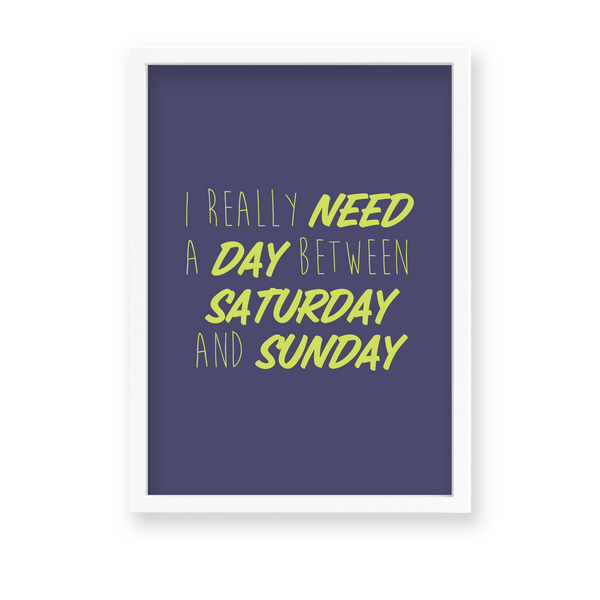 I really need a day between Saturday and Sunday Quote Wall Art - The Mortal Soul