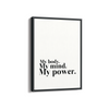 My body my mind my power Wall Art