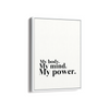 My body my mind my power Wall Art