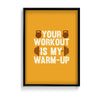 Your workout is my warmup Gym Poster