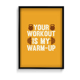 Your workout is my warmup Gym Poster